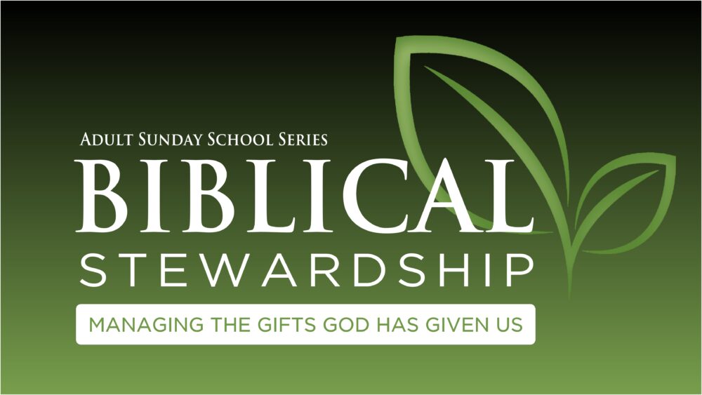 Biblical Stewardship: Managing the Gifts God Has Given Us